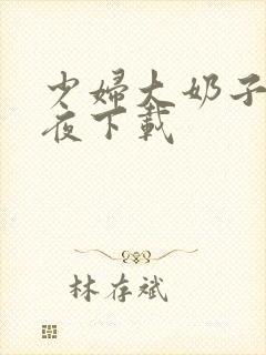 少妇大奶子激情夜下载