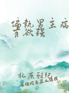 偏执男主病态占有欲强