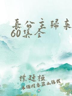 长公主归来短剧60集全
