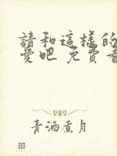 请和这样的我恋爱吧 免费看