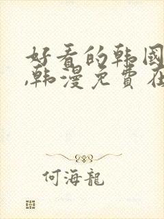 好看的韩国漫画,韩漫免费在线阅读