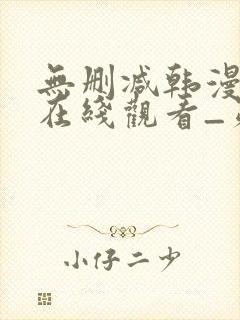 无删减韩漫免费在线观看_第一漫画