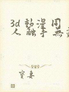 3d 动漫 同人 触手 无尽