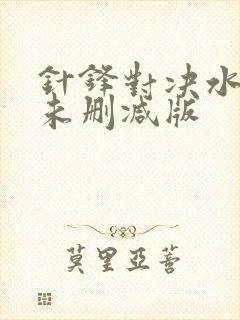 针锋对决水千丞未删减版