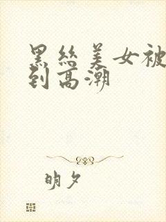 黑丝美女被人操到高潮