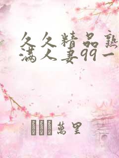 久久精品熟妇丰满人妻99一区
