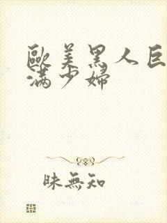 欧美黑人巨大丰满少妇