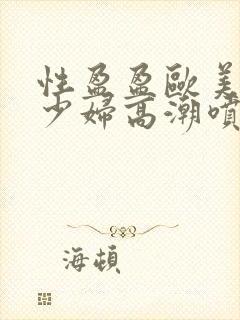 性盈盈欧美极品少妇高潮喷水