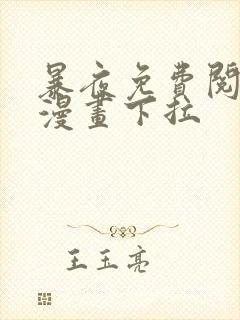 暴夜免费阅读看漫画下拉