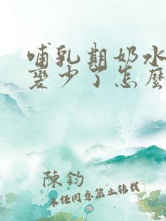 哺乳期奶水突然变少了怎么回事