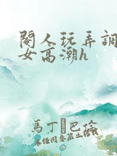 阉人玩弄调教秀女高潮h