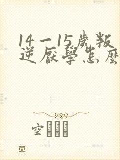 14一15岁叛逆厌学怎么办