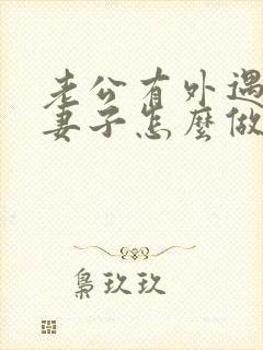 老公有外遇聪明妻子怎么做吗