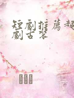 短剧推荐超甜短剧古装