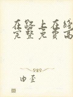 在路上在线观看完整免费高清电影