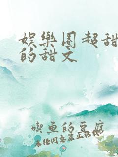 娱乐圈超甜巨甜的甜文