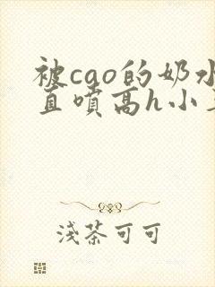 被cao的奶水直喷高h小喜
