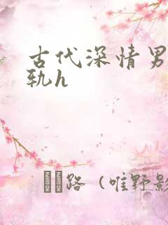 古代深情男主出轨h