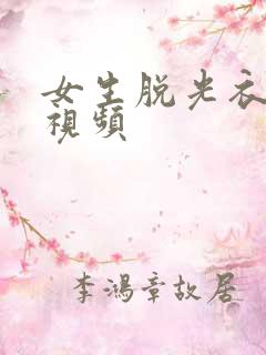 女生脱光衣服的视频