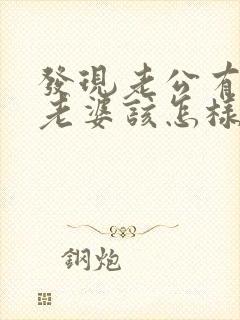 发现老公有外遇老婆该怎样做