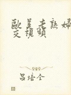 欧美老熟妇性狂交视频