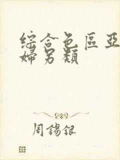 综合色区亚洲熟妇另类