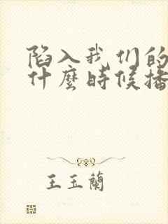 陷入我们的热恋什么时候播