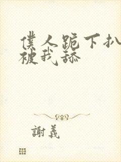 仆人跪下扒开腿被我舔