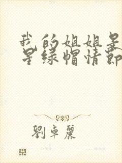 我的姐姐是大明星绿帽情节说的啥