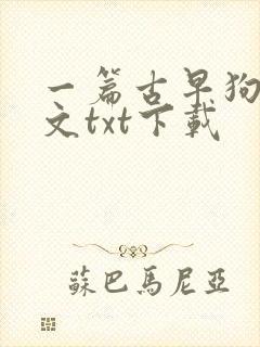 一篇古早狗血虐文txt下载