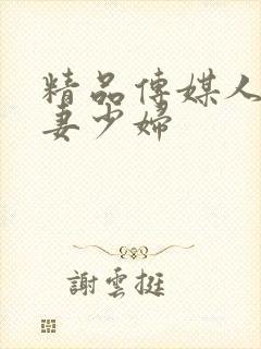 精品传媒人妻人妻少妇