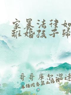 家暴法律如何判离婚孩子归谁抚养