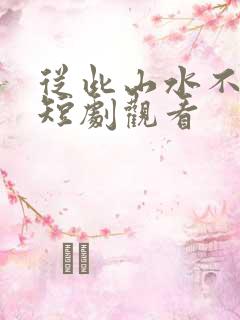 从此山水不相逢短剧观看