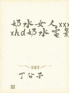 奶水女人xxxxhd奶水电影