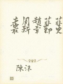 老周赵菲菲小说最新章节更新情况