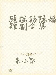 顾总的隐婚罪妻短剧合集