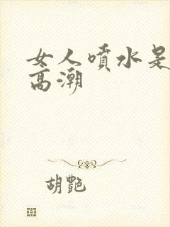 女人喷水是不是高潮