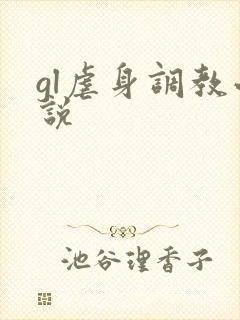 gl虐身调教小说