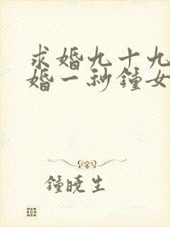 求婚九十九次离婚一秒钟女主