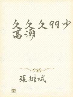 久久久99少妇高潮