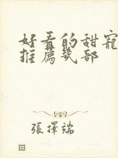 好看的甜宠短剧推荐几部