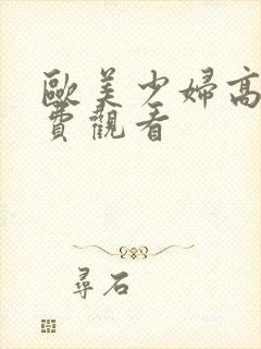 欧美少妇高潮免费观看