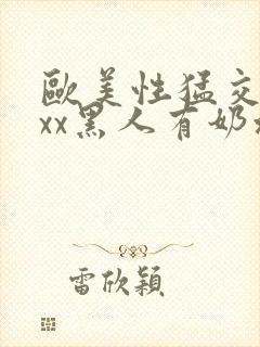 欧美性猛交xxxx黑人有奶水