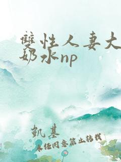双性人妻大肚喷奶水np