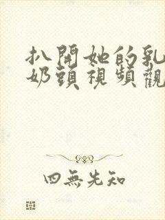 扒开她的乳罩吸奶头视频观后感