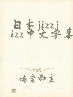 日本jizzjizz中文字幕在线观看