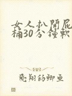 女人扒开屁股爽桶30分钟软件