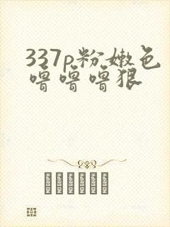 337p粉嫩色噜噜噜狠