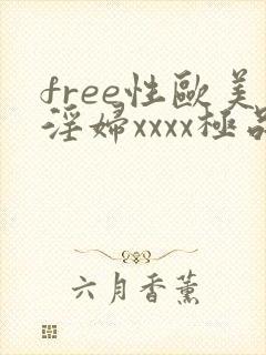 free性欧美淫妇xxxx极品