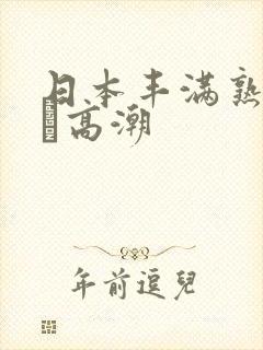 日本丰满熟妇w╳高潮